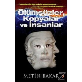 Ölümsüzler, Kopyalar ve İnsanlar - Metin Bakar
