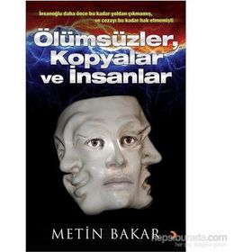 Ölümsüzler, Kopyalar ve İnsanlar - Metin Bakar
