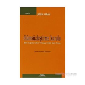 ÖLÜMSÜZLEŞTIRME KURULU BILIM IŞIĞINDA KEFENI YIRTMAYA DÖNÜK GARIP ARAYIŞ - JOHN GRAY