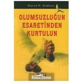 OLUMSUZLUĞUN ESARETINDEN KURTULUN - DAVID P. SCHLOSS