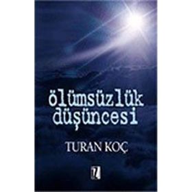 ÖLÜMSÜZLÜK DÜŞÜNCESİ - TURAN KOÇ