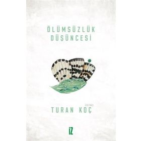 ÖLÜMSÜZLÜK DÜŞÜNCESİ - TURAN KOÇ
