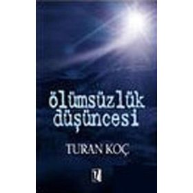 ÖLÜMSÜZLÜK DÜŞÜNCESİ - TURAN KOÇ