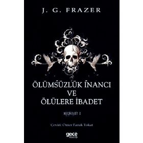 Ölümsüzlük İnancı Ve Ölülere İbadet - James George Frazer