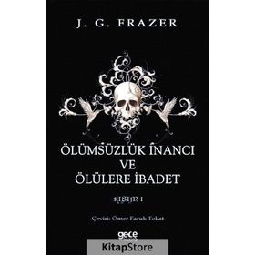 Ölümsüzlük İnancı Ve Ölülere İbadet - James George Frazer