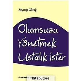 OLUMSUZU YÖNETMEK USTALIK İSTER - ZEYNEP OKTUĞ