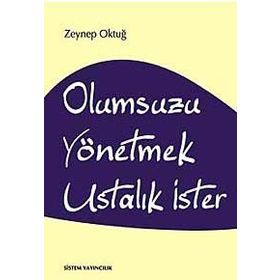OLUMSUZU YÖNETMEK USTALIK İSTER - ZEYNEP OKTUĞ