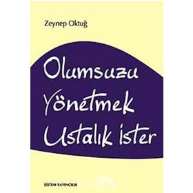 OLUMSUZU YÖNETMEK USTALIK İSTER - ZEYNEP OKTUĞ