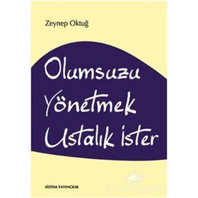 OLUMSUZU YÖNETMEK USTALIK İSTER - ZEYNEP OKTUĞ