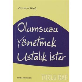 OLUMSUZU YÖNETMEK USTALIK İSTER - ZEYNEP OKTUĞ