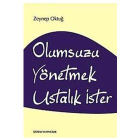 OLUMSUZU YÖNETMEK USTALIK İSTER - ZEYNEP OKTUĞ