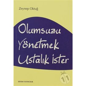 OLUMSUZU YÖNETMEK USTALIK İSTER - ZEYNEP OKTUĞ