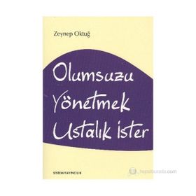 OLUMSUZU YÖNETMEK USTALIK İSTER - ZEYNEP OKTUĞ