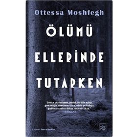 Ölümü Ellerinde Tutarken - Ottessa Moshfegh