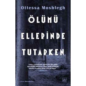 Ölümü Ellerinde Tutarken - Ottessa Moshfegh