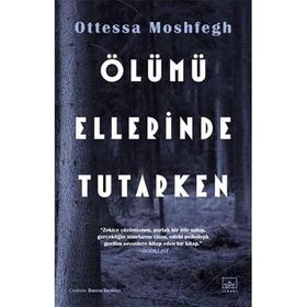 Ölümü Ellerinde Tutarken - Ottessa Moshfegh