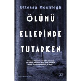 Ölümü Ellerinde Tutarken - Ottessa Moshfegh