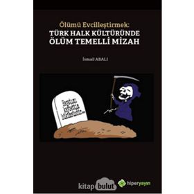 Ölümü Evcilleştirmek Türk Halk Kültüründe Ölüm Temelli Mizah - İsmail Abalı