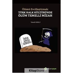 Ölümü Evcilleştirmek Türk Halk Kültüründe Ölüm Temelli Mizah - İsmail Abalı
