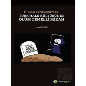 Ölümü Evcilleştirmek Türk Halk Kültüründe Ölüm Temelli Mizah - İsmail Abalı