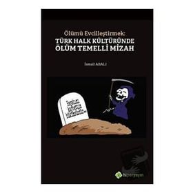 Ölümü Evcilleştirmek Türk Halk Kültüründe Ölüm Temelli Mizah - İsmail Abalı