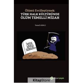 Ölümü Evcilleştirmek Türk Halk Kültüründe Ölüm Temelli Mizah - İsmail Abalı