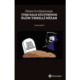 Ölümü Evcilleştirmek Türk Halk Kültüründe Ölüm Temelli Mizah - İsmail Abalı