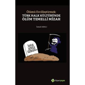 Ölümü Evcilleştirmek Türk Halk Kültüründe Ölüm Temelli Mizah - İsmail Abalı