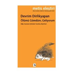 ÖLÜMÜ GÖMDÜM, GELIYORUM EDIP CANSEVER ŞIIRINDE VAROLMA BIÇIMLERI - DEVRIM DIRLIKYAPAN