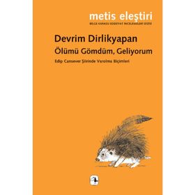 ÖLÜMÜ GÖMDÜM, GELIYORUM EDIP CANSEVER ŞIIRINDE VAROLMA BIÇIMLERI - DEVRIM DIRLIKYAPAN