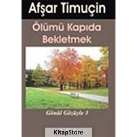 ÖLÜMÜ KAPIDA BEKLETMEK GÖNÜL GÖZÜYLE-3 - AŞFAR TİMUÇİN
