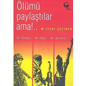 ÖLÜMÜ PAYLAŞTILAR AMA! BIR İHTİLALCİ - BIR FEDAI - BIR DEVRIMCI - M. ZIHNI ÇETİNER
