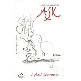 ÖLÜMÜN AYAKLARI ALTINDA AŞK - AYKUT SEMERCI
