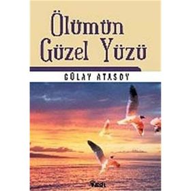 ÖLÜMÜN GÜZEL YÜZÜ - GÜLAY ATASOY