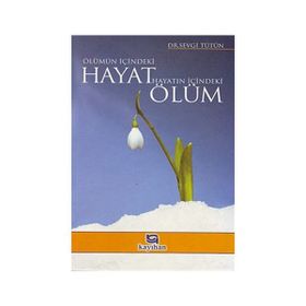 ÖLÜMÜN İÇİNDEKİ HAYAT, HAYATIN İÇİNDEKİ ÖLÜM - SEVGI TÜTÜN