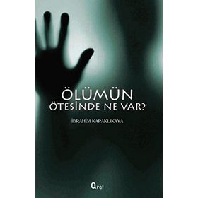 ÖLÜMÜN ÖTESINDE NE VAR? - İBRAHIM KAPAKLIKAYA