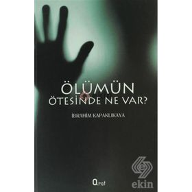 ÖLÜMÜN ÖTESINDE NE VAR? - İBRAHIM KAPAKLIKAYA