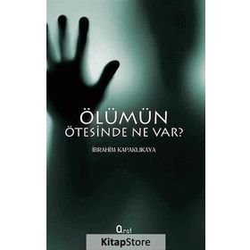 ÖLÜMÜN ÖTESINDE NE VAR? - İBRAHIM KAPAKLIKAYA