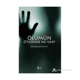 ÖLÜMÜN ÖTESINDE NE VAR? - İBRAHIM KAPAKLIKAYA