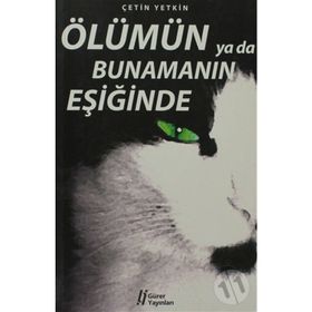 ÖLÜMÜN YA DA BUNAMANIN EŞİĞİNDE - ÇETİN YETKIN