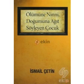 ÖLÜMÜNE NINNI, DOĞUMUNA AĞIT SÖYLEYEN ÇOCUK - İSMAİL ÇETİN