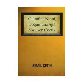 ÖLÜMÜNE NINNI, DOĞUMUNA AĞIT SÖYLEYEN ÇOCUK - İSMAİL ÇETİN
