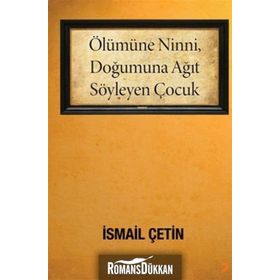 ÖLÜMÜNE NINNI, DOĞUMUNA AĞIT SÖYLEYEN ÇOCUK - İSMAİL ÇETİN