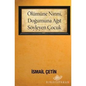 ÖLÜMÜNE NINNI, DOĞUMUNA AĞIT SÖYLEYEN ÇOCUK - İSMAİL ÇETİN