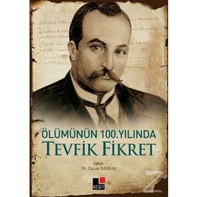 Ölümünün 100. Yılında Tevfik Fikret - Özcan Bayrak