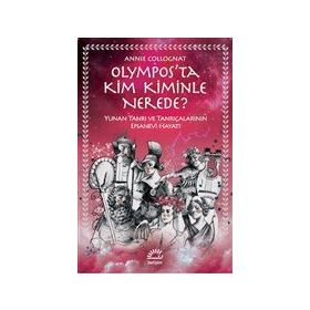 Olympos’ta Kim Kiminle Nerede? - Yunan Tanrı ve Tanrıçalarının Efsanevi Hayatı - Annie Collognat