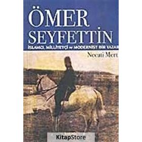 ÖMER SEYFETTIN İSLAMCI, MILLIYETÇI VE MODERNIST - NECATI MERT