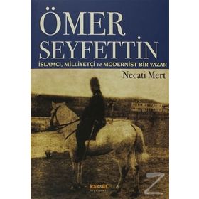 ÖMER SEYFETTIN İSLAMCI, MILLIYETÇI VE MODERNIST - NECATI MERT