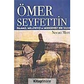 ÖMER SEYFETTIN İSLAMCI, MILLIYETÇI VE MODERNIST - NECATI MERT