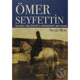 ÖMER SEYFETTIN İSLAMCI, MILLIYETÇI VE MODERNIST - NECATI MERT
